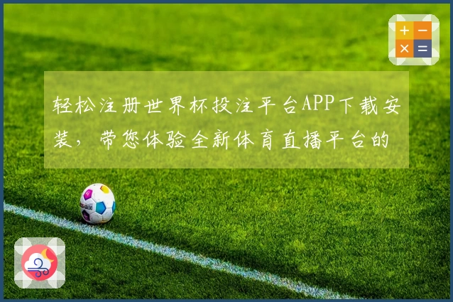 轻松注册世界杯投注平台APP下载安装，带您体验全新体育直播平台的便捷流程